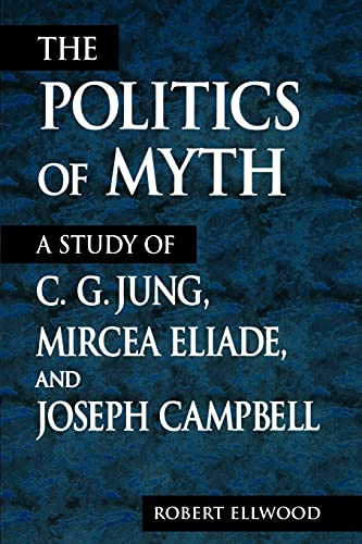9780791443064: The Politics of Myth (Suny Series, Issues in the Study of Religion): A Study of C. G. Jung, Mircea Eliade, and Joseph Campbell