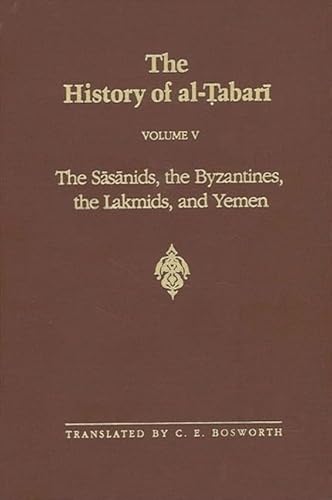 9780791443552: The History of Al-Tabari: The Sasanids, the Byzantines, the Lakhmids, and Yemen (5) (TABARI//HISTORY OF AL-TABARI/TA'RIKH AL-RUSUL WA'L-MULUK)