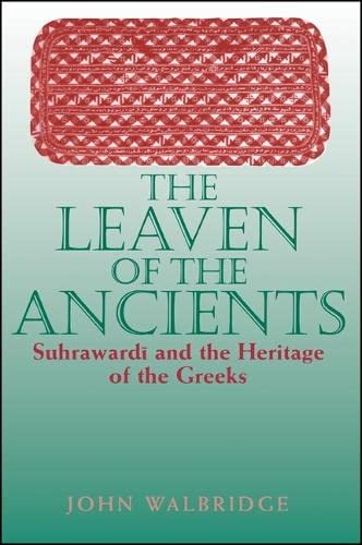 9780791443590: The Leaven of the Ancients: Suhrawardī and the Heritage of the Greeks (SUNY series in Islam)