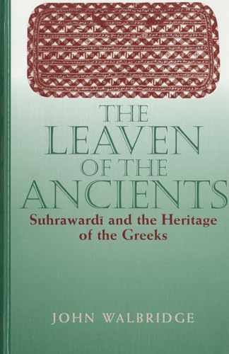 9780791443590: The Leaven of the Ancients: Suhrawardi and the Heritage of the Greeks