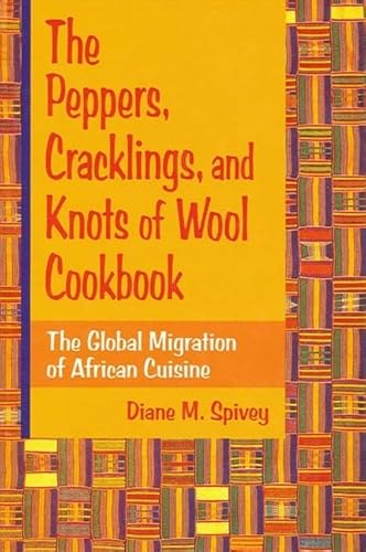 The Peppers, Cracklings, and Knots of Wool Cookbook: The Global Migration of African Cuisine