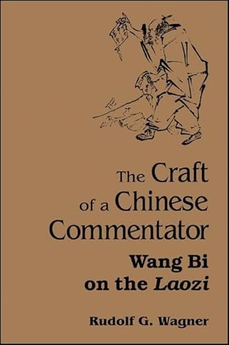 The Craft of a Chinese Commentator: Wang Bi on the Laozi (SUNY series in Chinese Philosophy and Culture) (9780791443965) by Wagner, Rudolf G.