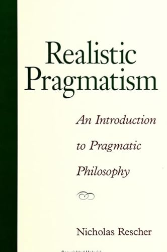 Realistic Pragmatism: An Introduction to Pragmatic Philosophy (Suny Series in Philosophy) (9780791444085) by Rescher, Nicholas