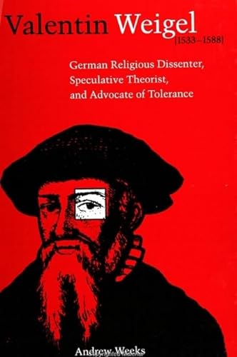 9780791444399: Valentin Weigel (1533-1588): German Religious Dissenter, Speculative Theorist, and Advocate of Tolerance