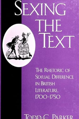 Stock image for Sexing the Text: The Rhetoric of Sexual Difference in British Literature, 1700-1750 for sale by Book House in Dinkytown, IOBA