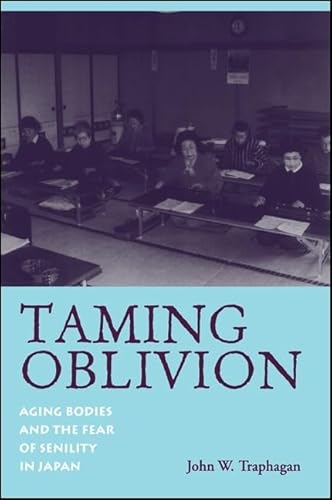 Stock image for Taming Oblivion: Aging Bodies and the Fear of Senility in Japan for sale by Rob the Book Man