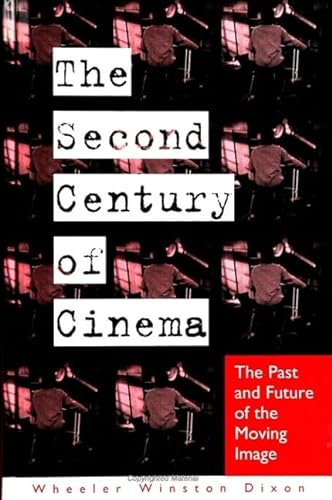 The Second Century of Cinema: The Past and Future of the Moving Image (Suny Series, Cultural Studies in Cinema/Video) (9780791445150) by Dixon, Wheeler Winston