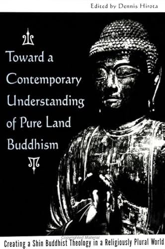 Stock image for Toward a Contemporary Understanding of Pure Land Buddhism: Creating a Shin Buddhist Theology in a Religiously Plural World for sale by Edmonton Book Store