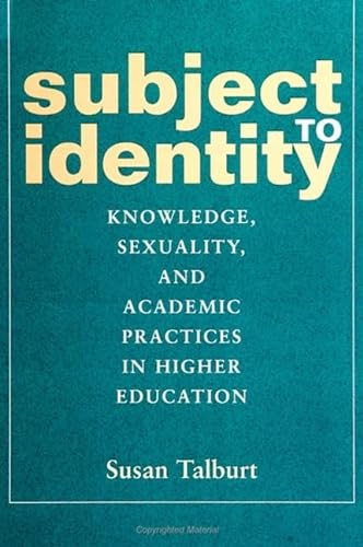 Subject to Identity: Knowledge, Sexuality, and Academic Practices in Higher Education (Suny Series, Identities in the Classroom) (9780791445723) by Talburt, Susan