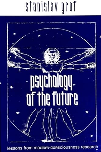 Psychology of the Future: Lessons from Modern Consciousness Research (S U N Y SERIES IN TRANSPERSONAL AND HUMANISTIC PSYCHOLOGY) (9780791446218) by Grof, Stanislav