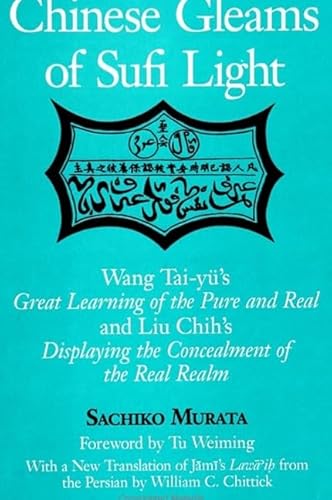 Chinese Gleams of Sufi Light: Wang Tai-Yu's Great Learning of the Pure and Real and Liu Chih's Displaying the Concealment of the Real Realm. with a ... from the Persian by William C. Chittick (9780791446379) by Murata, Sachiko