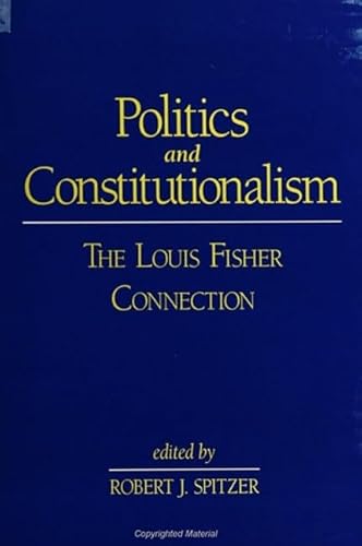 Stock image for Politics and Constitutionalism: The Louis Fisher Connection (Suny Series in American Constitutionalism) for sale by Ergodebooks