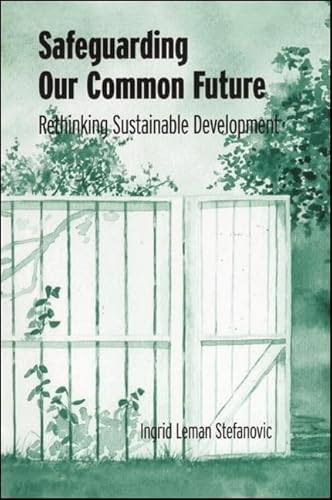 Safeguarding Our Common Future: Rethinking Sustainable Development (SUNY series in Environmental and Architectural Phenomenology) - Ingrid Leman Stefanovic, Ingrid Leman Stefanovic Ingrid Leman Stefanovic