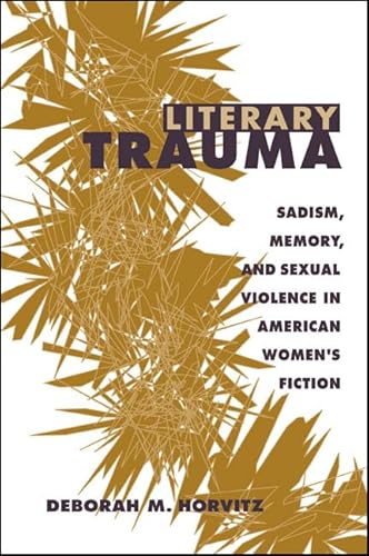 Stock image for Literary Trauma: Sadism, Memory, and Sexual Violence in American Women's Fiction (Suny Series in Psychoanalysis and Culture) for sale by Books From California