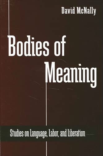 Imagen de archivo de Bodies of Meaning: Studies on Language, Labor, and Liberation (S U N Y Series in Radical Social and Political Theory) a la venta por Ergodebooks