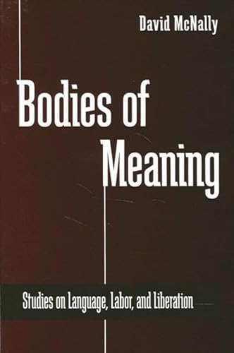 Stock image for Bodies of Meaning: Studies on Language, Labor, and Liberation (S U N Y Series in Radical Social and Political Theory) for sale by Ergodebooks