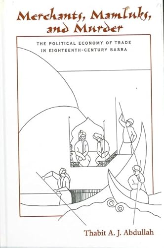 Imagen de archivo de Merchants, Mamluks, and Murder: The Political Economy of Trade in Eighteenth-Century Basra (S U N Y Series in the Social and Economic History of the Middle East) a la venta por Books From California