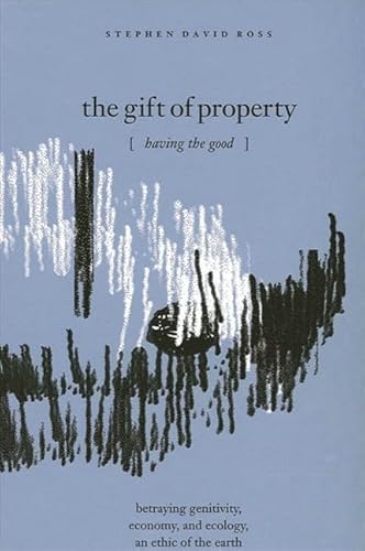 Beispielbild fr Gift of Property : Having the Goods, Betraying Genitivity, Economy and Ecology, an Ethic of the Earth zum Verkauf von Montana Book Company