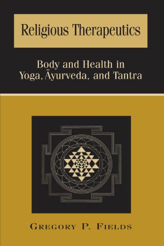 Religious Therapeutics: Body and Health in Yoga, Ayurveda, and Tantra (SUNY Series in Religious S...