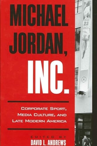 9780791450253: Michael Jordan, Inc.: Corporate Sport, Media Culture, and Late Modern America (SUNY series on Sport, Culture, and Social Relations)