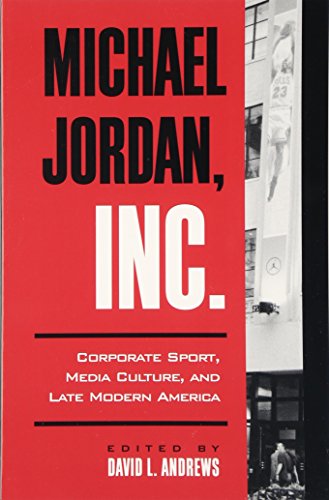 9780791450260: Michael Jordan, Inc.: Corporate Sport, Media Culture, and Late Modern America (SUNY series on Sport, Culture, and Social Relations)
