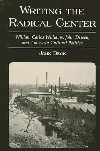 9780791451205: Writing the Radical Center: William Carlos Williams, John Dewey, and American Cultural Politics