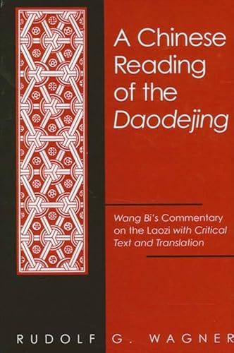 A Chinese Reading of the Daodejing: Wang Bi's Commentary on the Laozi with Critical Text and Translation (Suny Chinese Philosophy and Culture) (English and Mandarin Chinese Edition) (9780791451816) by Rudolf G. Wagner; Laozi; Wang Bi