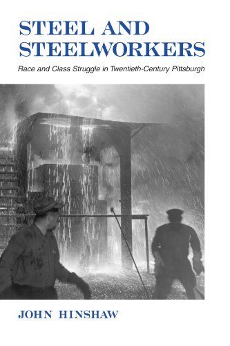 Steel and Steelworkers: Race and Class Struggle in Twentieth-Century Pittsburgh (Suny Series in American Labor History) (9780791452264) by Hinshaw, John H.