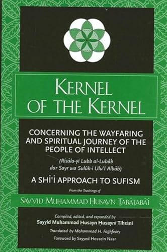 9780791452370: Kernel of the Kernel: Concerning the Wayfaring and Spiritual Journey of the People of Intellect /Risala-Yi Lubb Al-Lubab Dar Sayr Wa Suluk-I Ulu'L Albab