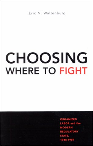 9780791452448: Choosing Where to Fight: Organized Labor and the Modern Regulatory State, 1948-1987