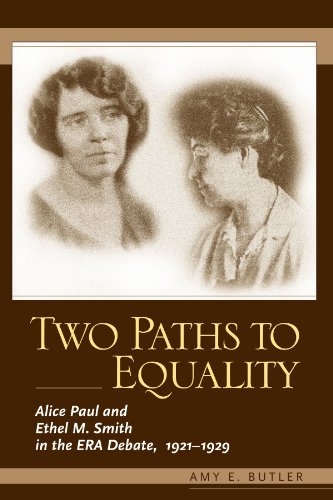Two Paths to Equality: Alice Paul and Ethel M. Smith in the Era Debate, 1921-1929 - Butler, Amy E.