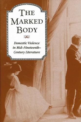 Beispielbild fr The Marked Body: Domestic Violence in Mid-Nineteenth-Century Literature zum Verkauf von Benjamin Books