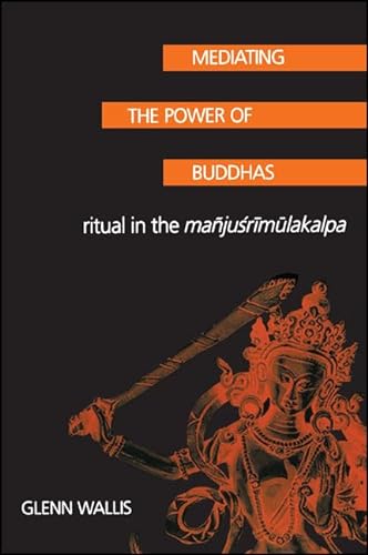 9780791454114: Mediating the Power of Buddhas: Ritual in the Majusrimulakalpa (Suny Buddhist Studies)