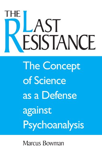 The Last Resistance: The Concept of Science as a Defense Against Psychoanalysis (SUNY series, Alternatives in Psychology) (9780791454527) by Bowman, Marcus