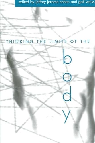 Thinking the Limits of the Body (Suny Series in Aesthetics and the Philosophy of Art) (9780791455999) by Jeffrey Jerome Cohen; Gail Weiss