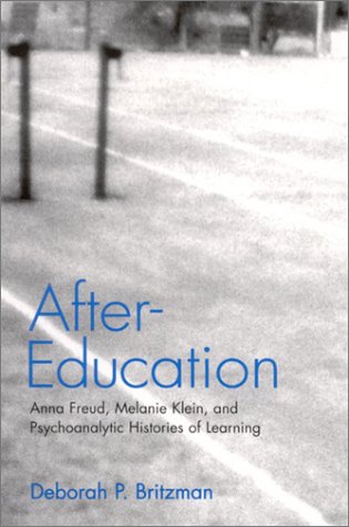 After-Education: Anna Freud, Melanie Klein, and Psychoanalytic Histories of Learning - Britzman, Deborah P.