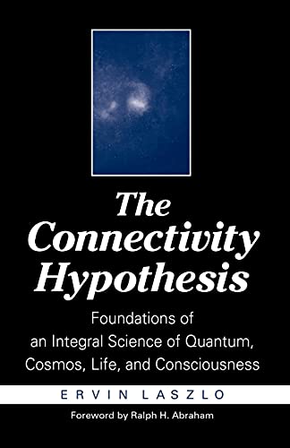 The Connectivity Hypothesis: Foundations of an Integral Science of Quantum, Cosmos, Life, and Con...