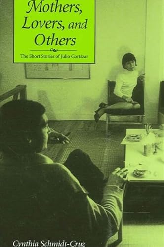 9780791459553: Mothers, Lovers, and Others: The Short Stories of Julio Cortazar: The Short Stories of Julio Cortzar