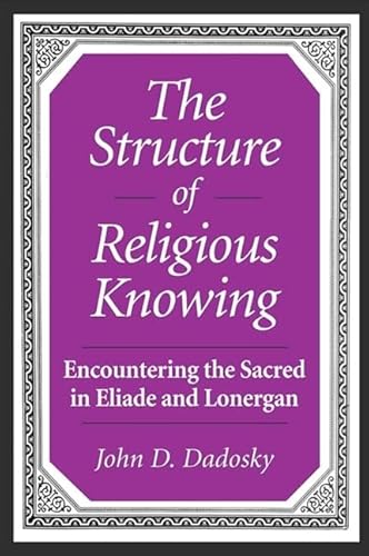 Stock image for The Structure of Religious Knowing: Encountering the Sacred in Eliade and Lonergan for sale by Save With Sam