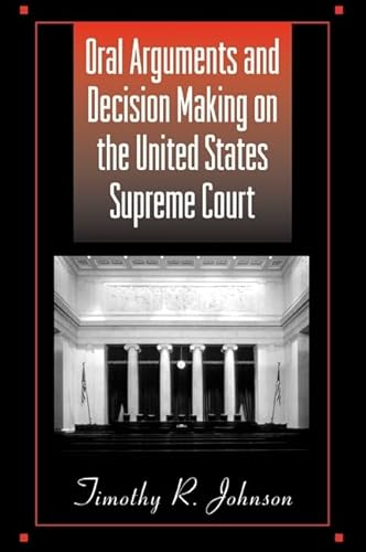 Oral Arguments and Decision Making on the United States Supreme Court (SUNY Series in American Constitutionalism) (9780791461044) by Johnson, Timothy R.