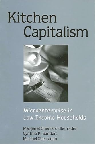 Kitchen Capitalism: Microenterprise in Low-Income Households (SUNY series in Urban Public Policy) (9780791461716) by Sherraden, Margaret S.; Sanders, Cynthia K.; Sherraden, Michael W.