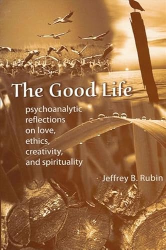 Stock image for The Good Life : Psychoanalytic Reflections on Love, Ethics, Creativity, and Spirituality for sale by Better World Books: West