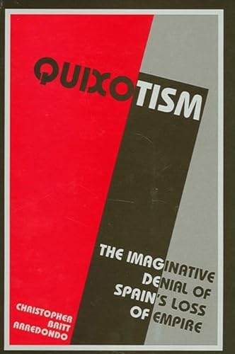 9780791462560: Quixotism: The Imaginative Denial of Spain's Loss of Empire (Latin American and Iberian Thought and Culture)