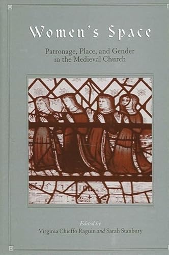 Women's Space: Patronage, Place, and Gender in the Medieval Church (Suny Medieval Studies) (9780791463659) by Virginia Chieffo Raguin; Sarah Stanbury