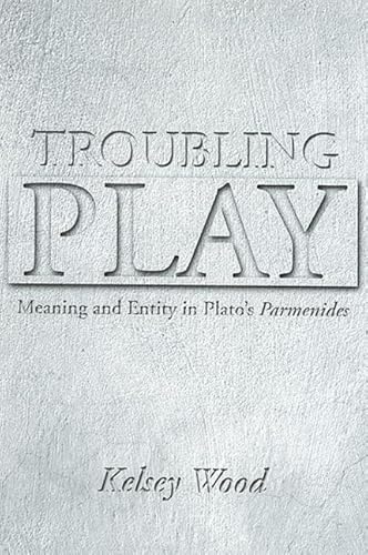 Beispielbild fr Troubling Play : Meaning and Entity in Plato's Parmenides zum Verkauf von Better World Books