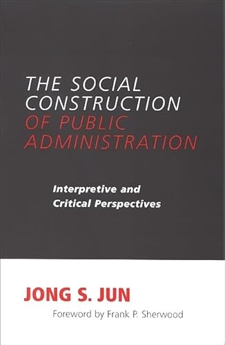 9780791467251: The Social Construction of Public Administration: Interpretive and Critical Perspectives (SUNY series in Public Administration)