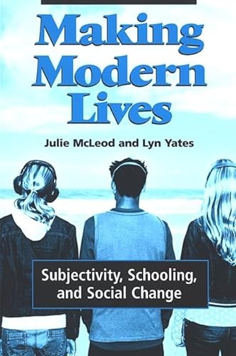Making Modern Lives: Subjectivity, Schooling, And Social Change (Suny Series, Power, Social Identity, And Education) (9780791467688) by McLeod, Julie; Yates, Lyn