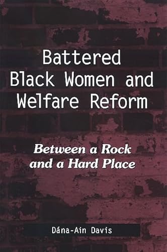 Battered Black Women and Welfare Reform: Between a Rock and a Hard Place - Dana-Ain Davis