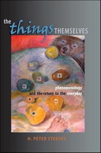 The Things Themselves: Phenomenology and the Return to the Everyday (Suny Series in Contemporary Continental Philosophy) (9780791468548) by Steeves, H. Peter