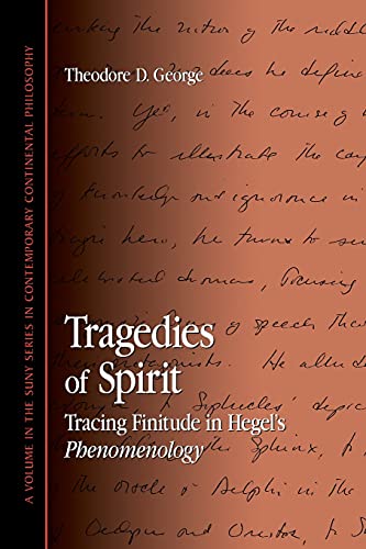 Tragedies of Spirit: Tracing Finitude in Hegel's Phenomenology (SUNY series in Contemporary Continental Philosophy) - Theodore George